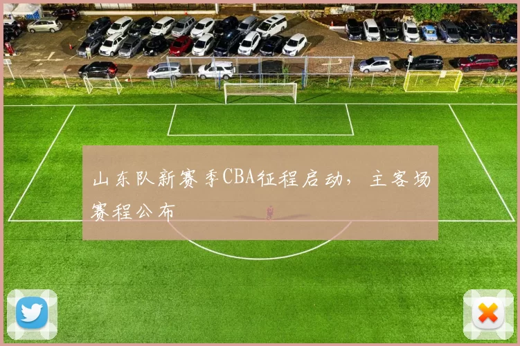 山东队新赛季CBA征程启动，主客场赛程公布