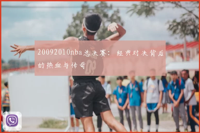 20092010nba总决赛：经典对决背后的热血与传奇