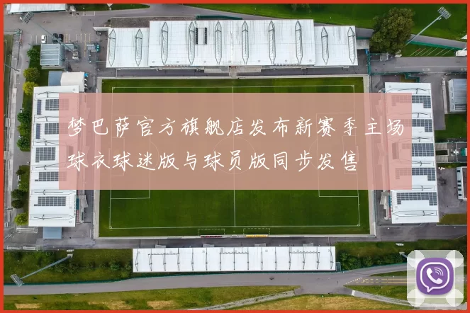 梦巴萨官方旗舰店发布新赛季主场球衣球迷版与球员版同步发售