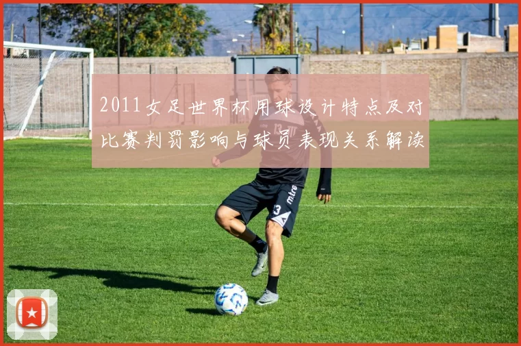 2011女足世界杯用球设计特点及对比赛判罚影响与球员表现关系解读