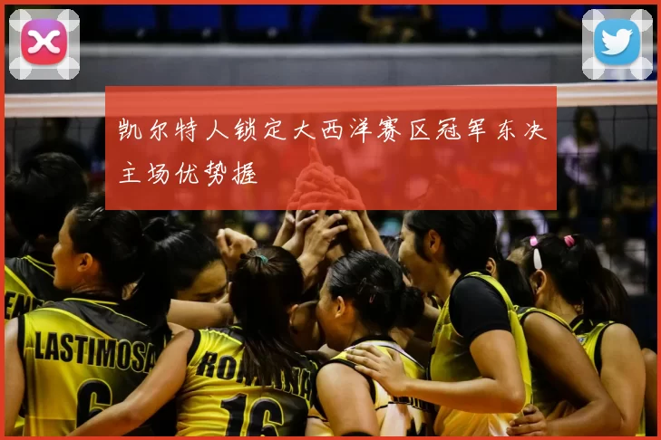 凯尔特人锁定大西洋赛区冠军东决主场优势握