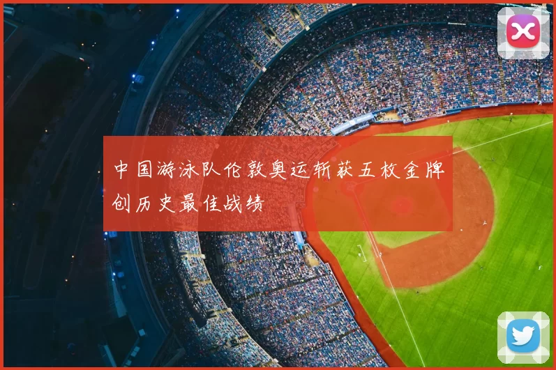 中国游泳队伦敦奥运斩获五枚金牌创历史最佳战绩