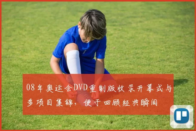 08年奥运会DVD重制版收录开幕式与多项目集锦，便于回顾经典瞬间