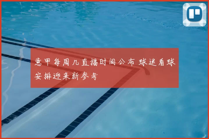 意甲每周几直播时间公布 球迷看球安排迎来新参考