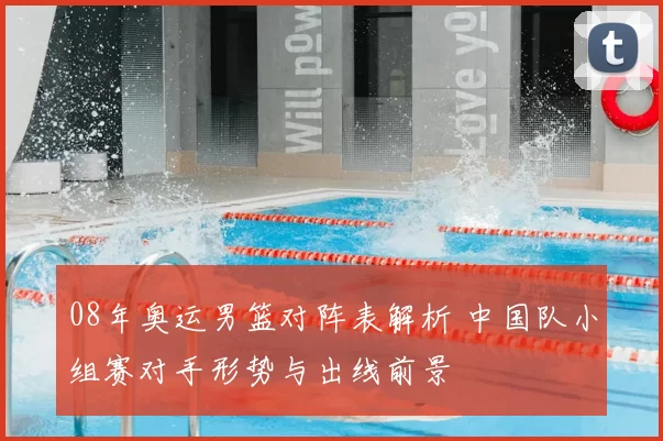 08年奥运男篮对阵表解析 中国队小组赛对手形势与出线前景