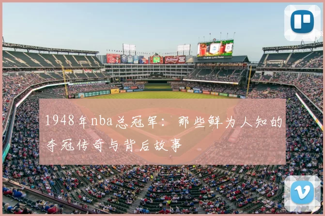 1948年nba总冠军：那些鲜为人知的夺冠传奇与背后故事