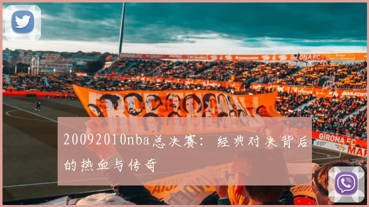 20092010nba总决赛：经典对决背后的热血与传奇