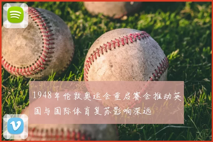 1948年伦敦奥运会重启赛会推动英国与国际体育复苏影响深远