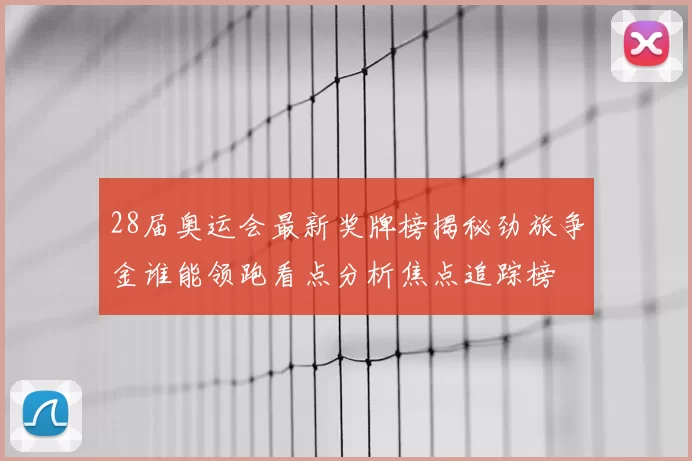 28届奥运会最新奖牌榜揭秘劲旅争金谁能领跑看点分析焦点追踪榜