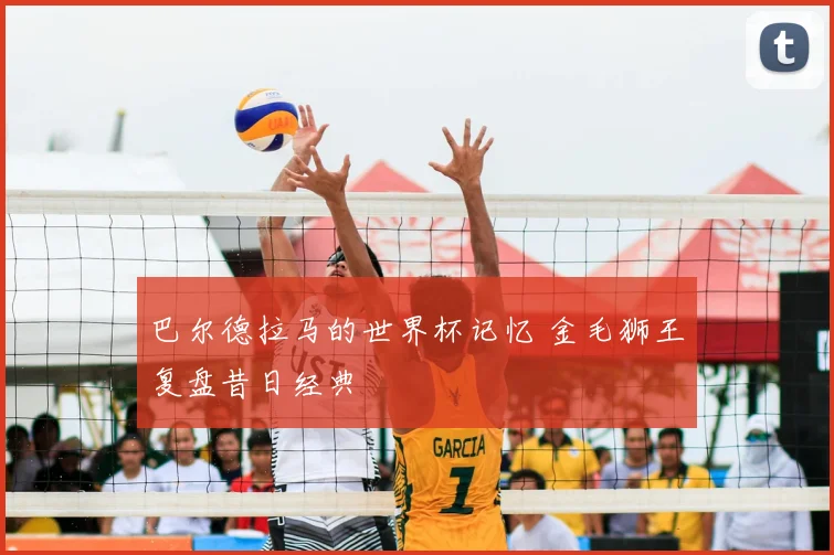 巴尔德拉马的世界杯记忆 金毛狮王复盘昔日经典